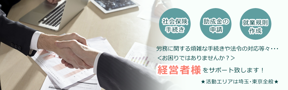 労務に関する煩雑な手続きや法令への対応等々・・・＜お困りではありませんか？＞経営者様をサポート致します。★活動エリアは埼玉・東京全般★